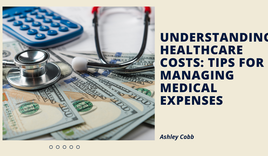 Understanding Healthcare Costs: Ashley Cobb Gives Tips for Managing Medical Expenses